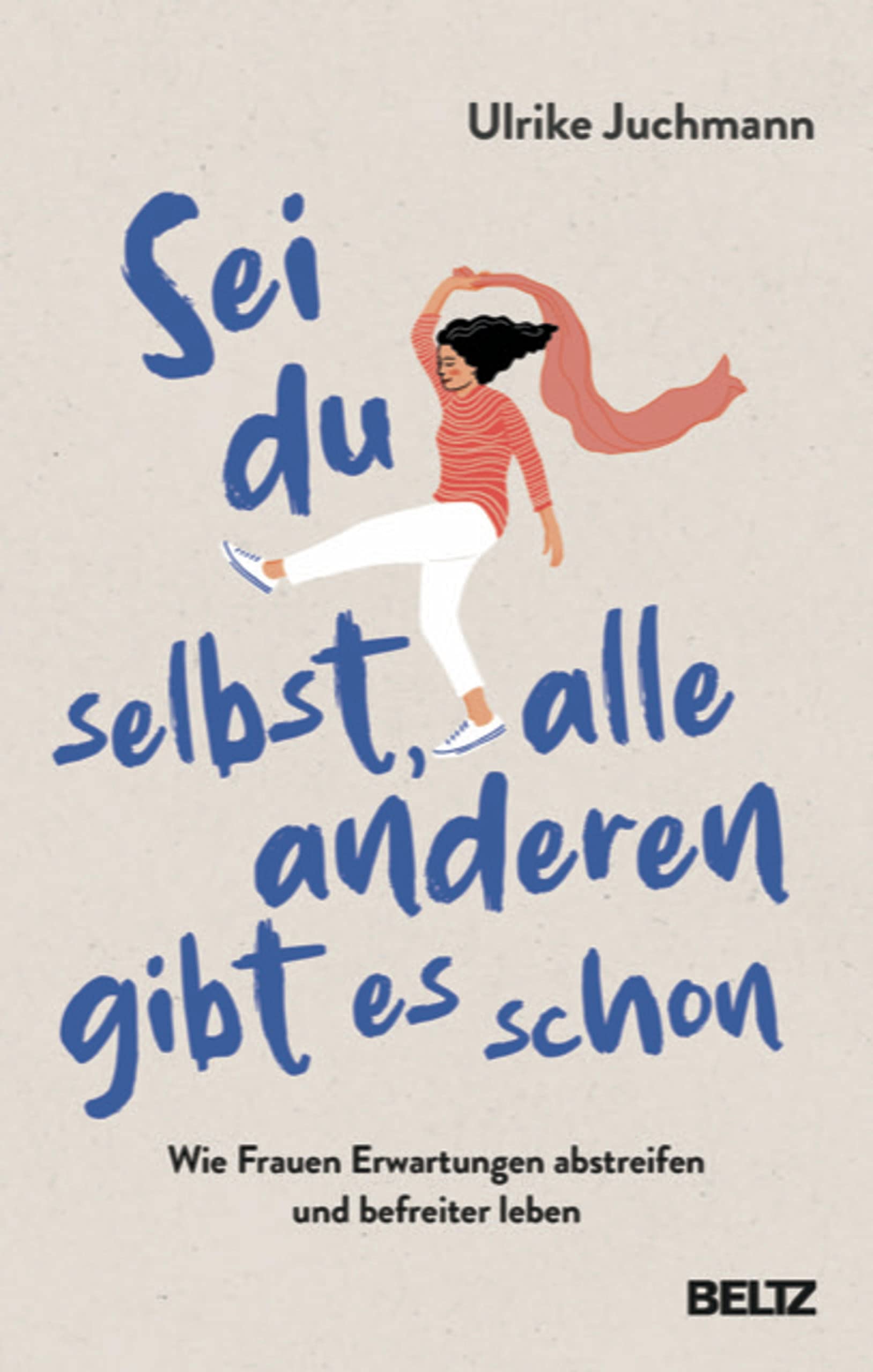 Sei du selbst, alle anderen gibt es schon: Wie Frauen Erwartungen abstreifen und befreiter leben (German Edition)