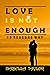 LOVE IS NOT ENOUGH: 10 REAS...