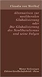 Alternativen zur neoliberalen Globalisierung oder Die Globalisierung des Neoliberalismus und seine Folgen