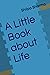 A Little Book about Life
