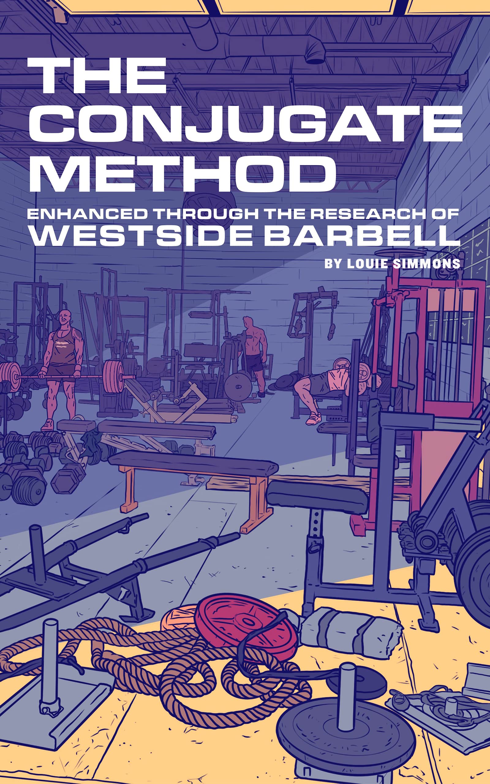 The Conjugate Method: Enhanced Through the Research of Westside Barbell (The Westside Barbell Conjugate Method by Louie Simmons)