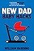 NEW DAD BABY HACKS: A Contemporary Guide For Dads, Strategies For The 1st Year That Every First Time Father Needs (New Dad Hacks Book Series)