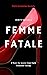 Dar Feminine Secrets: How to Become a Femme Fatale - 8 Ways to Access Your Dark Feminine Energy