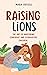 Raising Lions: The Art Of N...