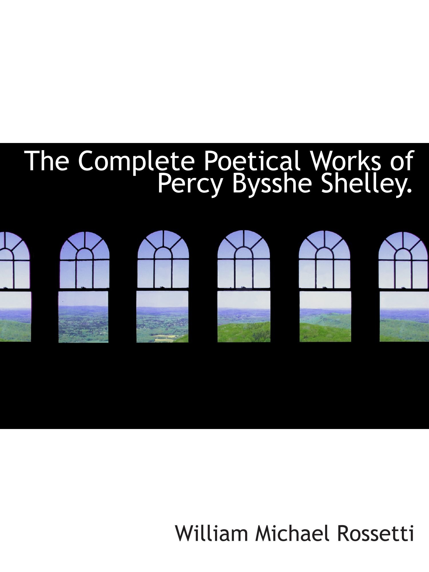 The Complete Poetical Works of Percy Bysshe Shelley.