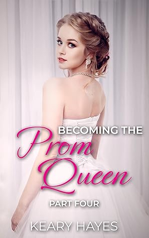 Becoming the Prom Queen: Part Four