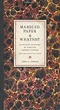 Marbled Paper & Whatnot: An Eclectic Collection of Texts and Assorted Clippings (Marbled paper and bookbinding—the classic texts in paperback)