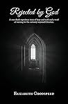 Rejected by God: A near death experience story of hope and truth and a word of warning for the curiously wayward Christian.