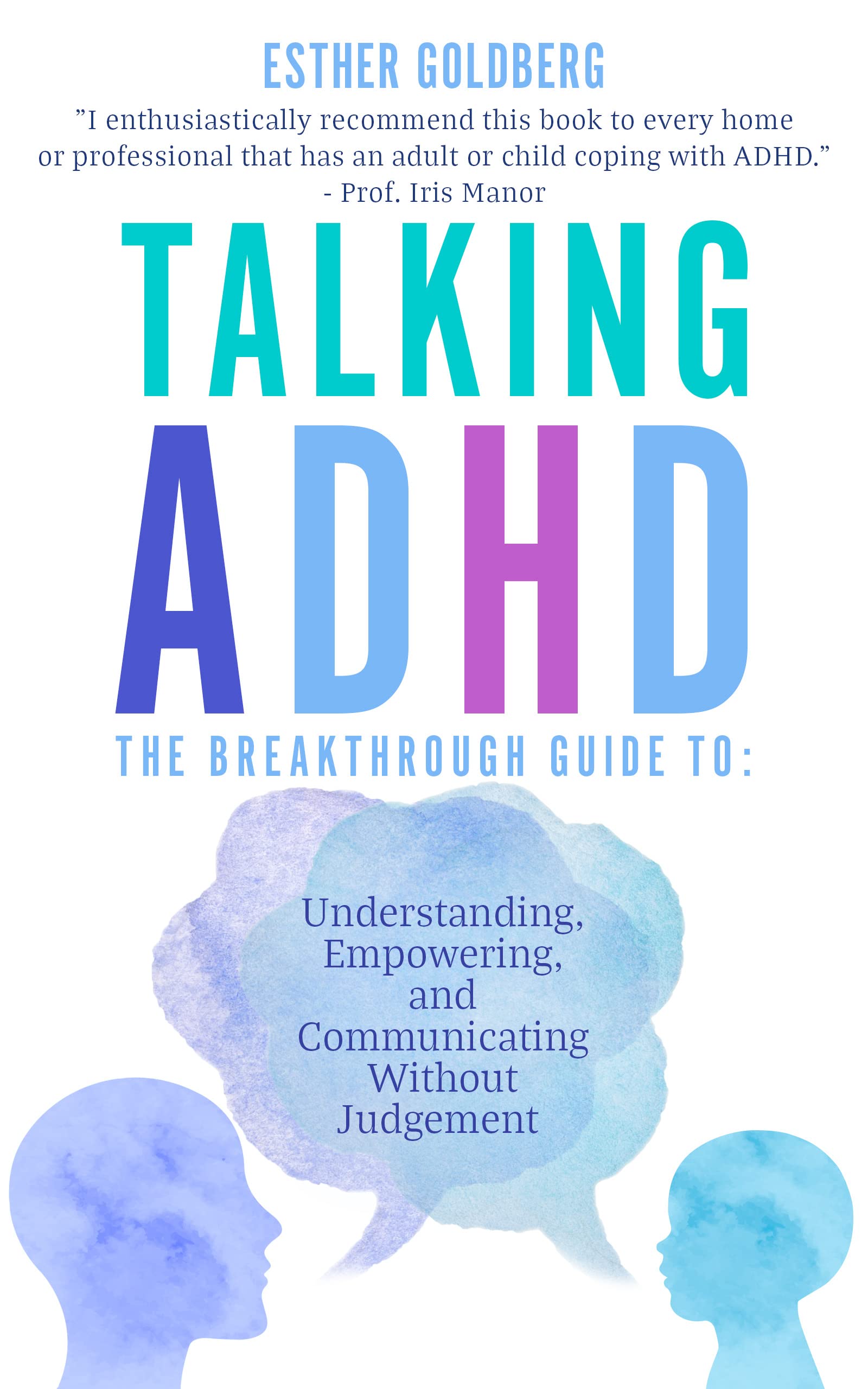 Talking ADHD - The Breakthrough Guide To Understanding, Empowering, and Communicating Without Judgement (Kindle Edition)