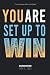 YOU ARE SET UP TO WIN