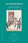 Au coeur du harem: Les princesses ottomanes à l’aune du pouvoir (XVe-XVIIIe s.) (The Ottoman Empire and its Heritage, 75) (French Edition)
