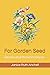 For Garden Seed: Stories an...