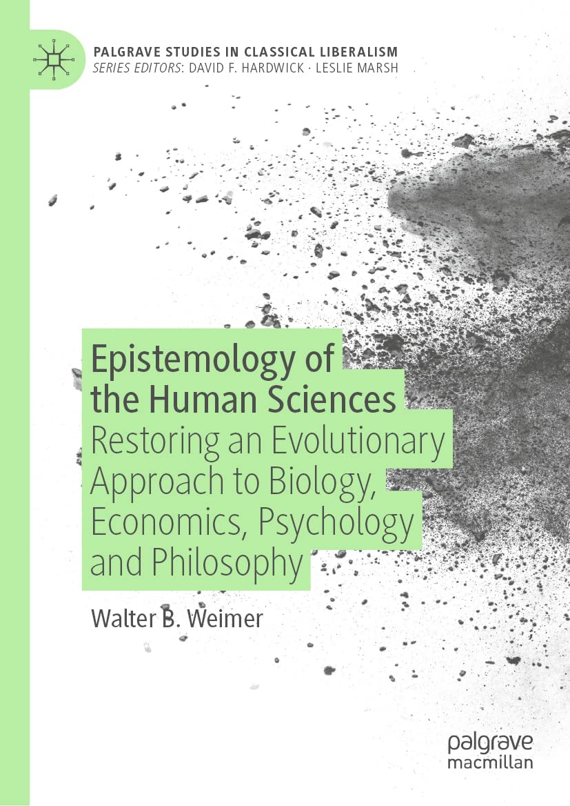 Epistemology of the Human Sciences: Restoring an Evolutionary Approach to Biology, Economics, Psychology and Philosophy (Palgrave Studies in Classical Liberalism)