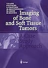 Imaging of Bone and Soft Tissue Tumors: A Case Study Approach Imaging of Bone and Soft Tissue Tumors: A Case Study Approach