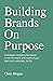 Building Brands on Purpose: A strategic marketing framework to win the hearts and minds of your team and customers, for life