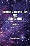 Quantum Energetics and Spirituality Volume 3: Aligning with Universal Consciousness Quantum Energetics and Spirituality Volume 3: Aligning with Universal Consciousness