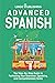 Advanced Spanish: The Step-By-Step Guide to Perfecting Your Grammar, Speaking, and Comprehension Skills