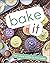 Bake It: More Than 150 Reci...