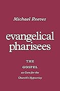 Evangelical Pharisees: The Gospel as Cure for the Church&#x27;s Hypocrisy 