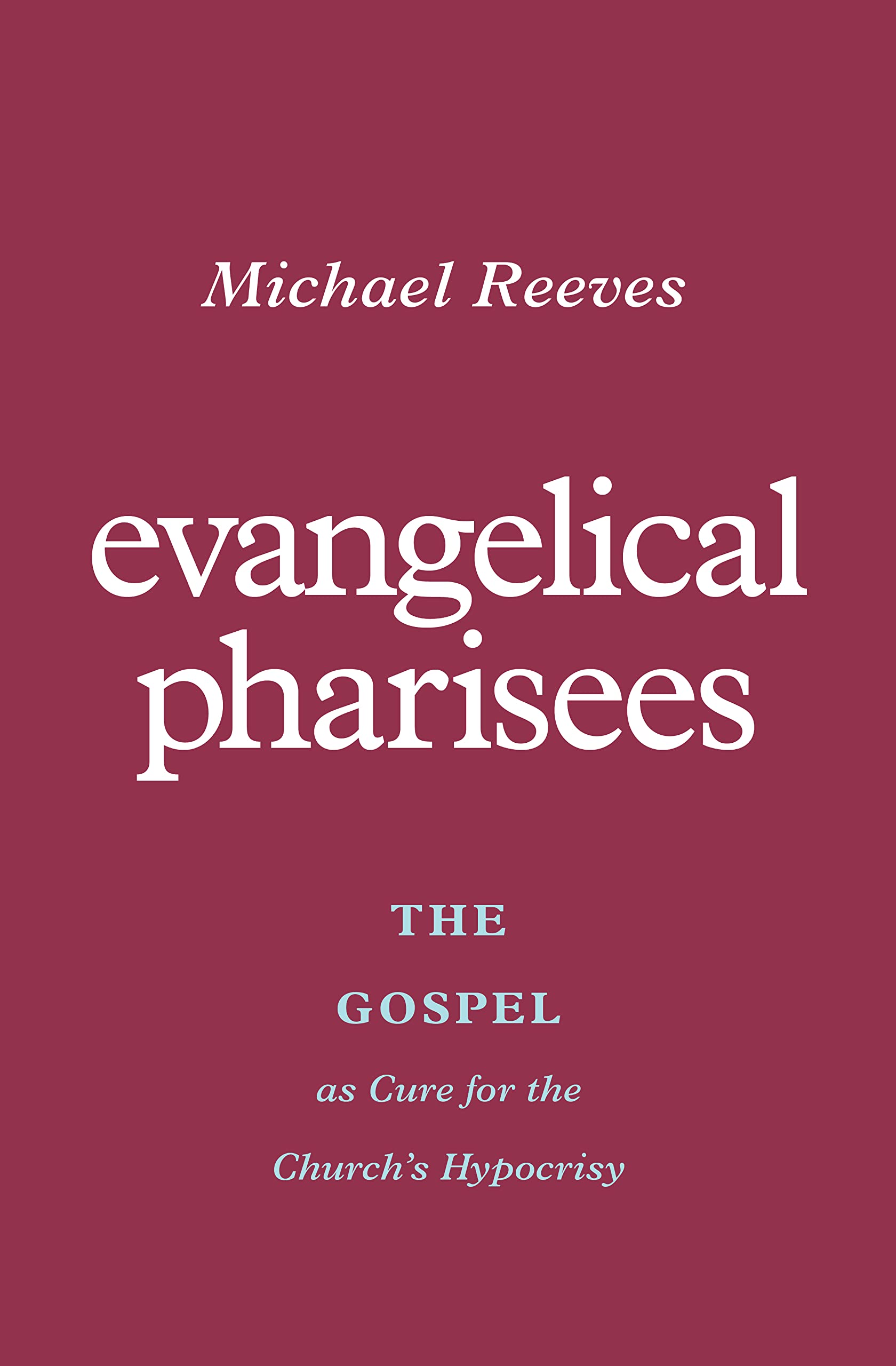 Evangelical Pharisees: The Gospel as Cure for the Church's Hypocrisy (Paperback)