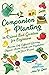 Companion Planting in Raised Bed Gardens for Beginners: Become Self-Sufficient Growing Organic Herbs, Fruits, and Vegetables All Year Round