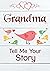 Grandma, Tell Me Your Story: Keepsake & Memory Journal with questions for Grandmother | Remembers book to fill out for Grandchildren