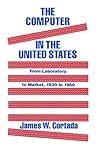 The Computer in the United States by James W. Cortada