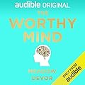The Worthy Mind: Transform Your Mindset. Strengthen Self-Worth.