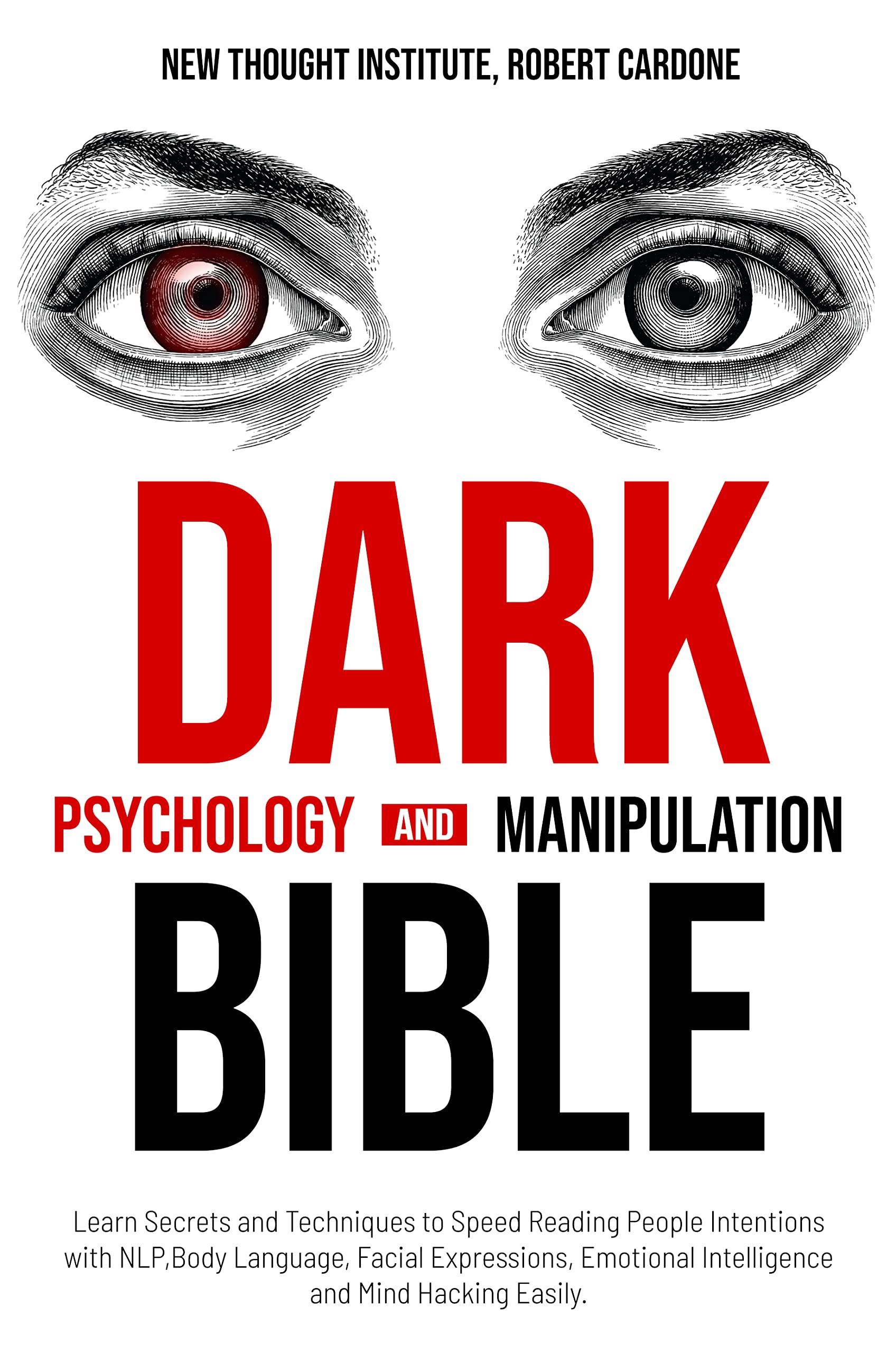 Dark Psychology and Manipulation Bible: Learn Secrets and Techniques to Speed Reading People Intentions with NLP, Body Language, Facial Expressions, Emotional Intelligence and Mind Hacking Easily. (Kindle Edition)