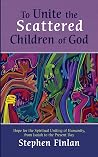 To Unite the Scattered Children of God by Stephen Finlan To Unite the Scattered Children of God by Stephen Finlan