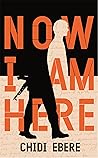 Now I Am Here by Chidi Ebere Now I Am Here by Chidi Ebere