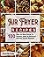 Air Fryer Recipes: Step-By-...