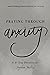 Praying through Anxiety: A ...