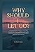 WHY SHOULD I LET GO?: The u...
