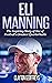 Eli Manning: The Inspiring Story of One of Football's Greatest Quarterbacks (Football Biography Books)