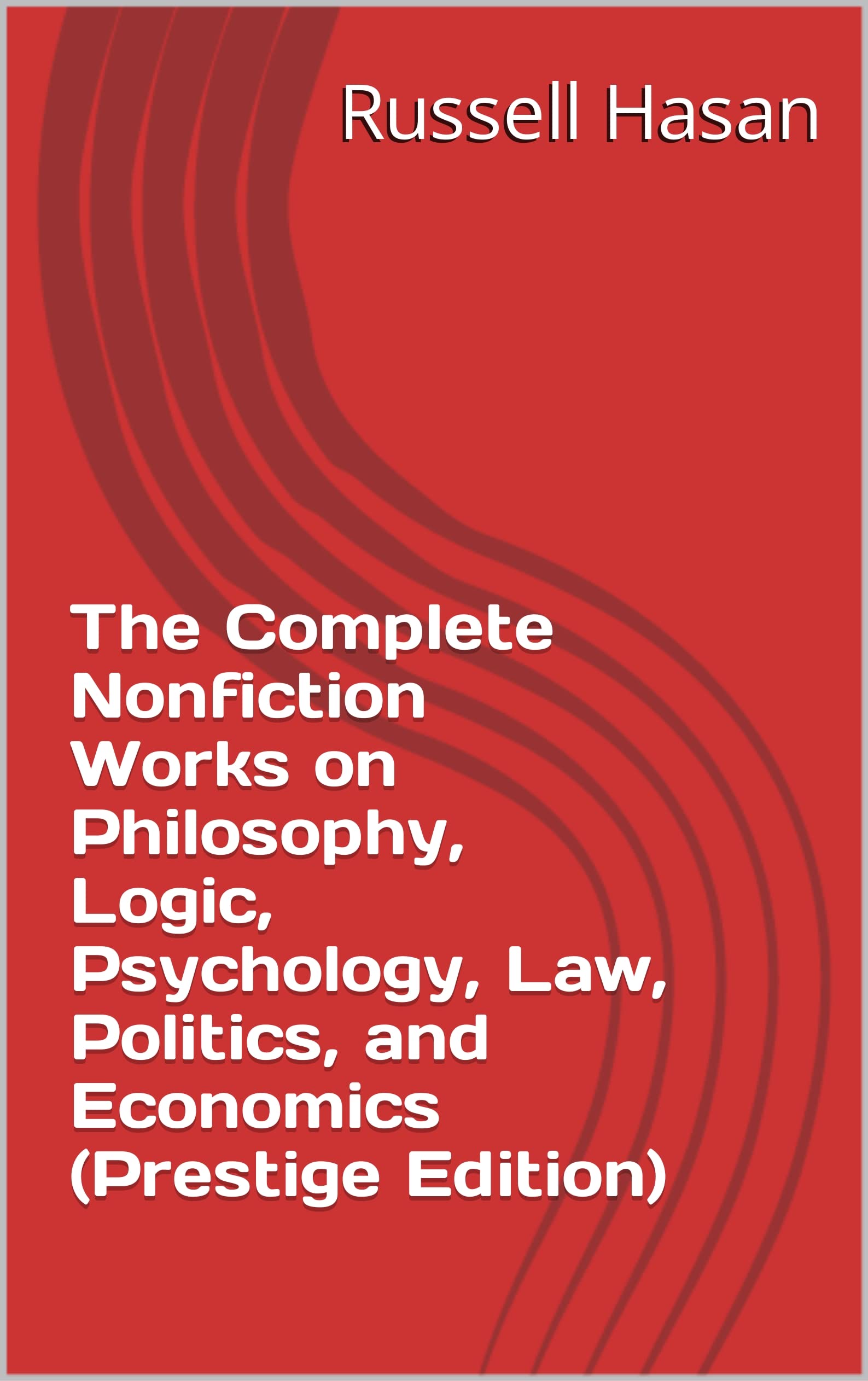 The Complete Nonfiction Works on Philosophy, Logic, Psychology, Law, Politics, and Economics (Prestige Edition) (The Complete Works, 2012 to 2022)