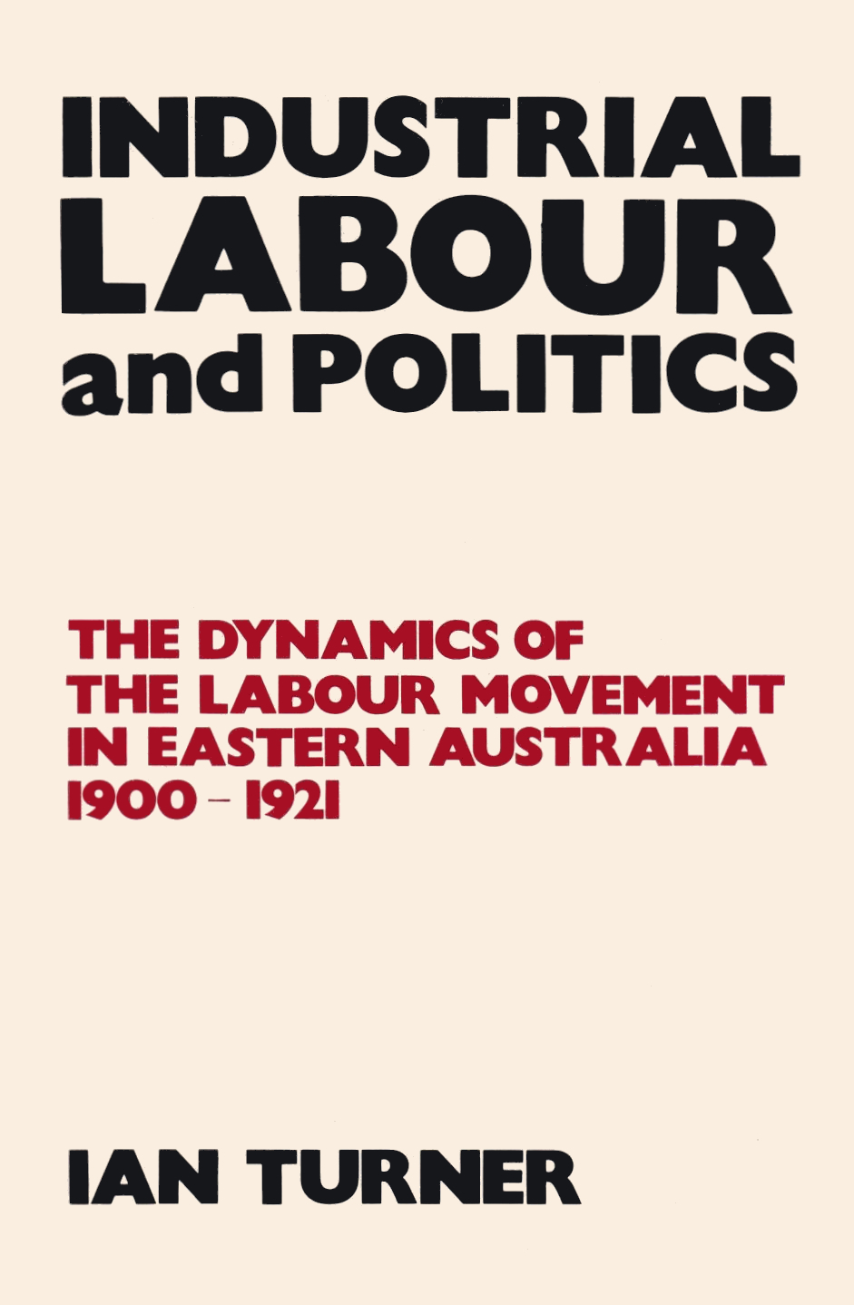 Industrial Labour and Politics: The Dynamics of the Labour Movement in Eastern Australia, 1900–1921
