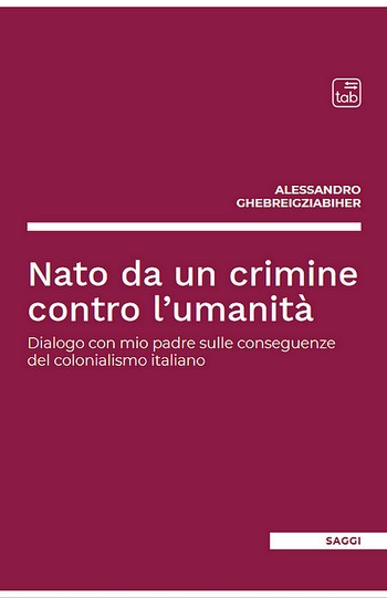 Nato da un crimine contro l'umanità. Dialogo con mio padre sulle conseguenze del colonialismo italiano