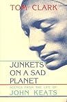 Junkets on a Sad Planet: Scenes from the Life of John Keats Junkets on a Sad Planet: Scenes from the Life of John Keats