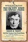 The Unjust Judge: Roger B. Taney, 5th Chief Justice of the United States