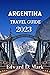 Argentina Travel Guide 2023  by Edward D. Mark