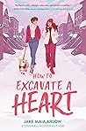 How to Excavate a Heart by Jake Maia Arlow