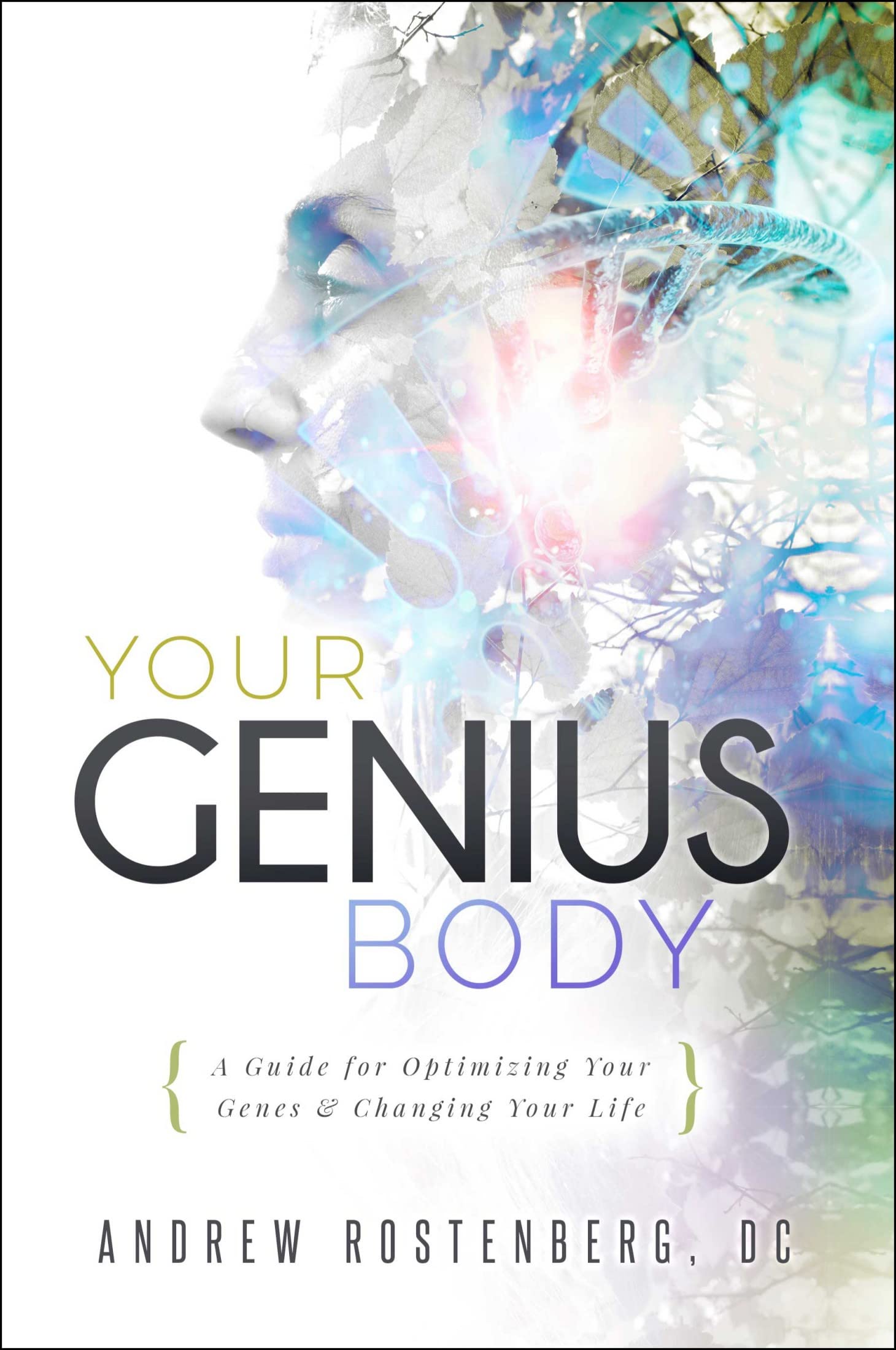 Your Genius Body: A Guide for Optimizing Your Genes & Changing Your Life (Kindle Edition)