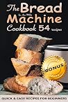The Bread Machine Cookbook: Quick and easy recipes for beginners + 5 bonus keto-recipes