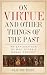 ON VIRTUE AND OTHER THINGS OF THE PAST by Claudiu Baciu