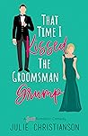 That Time I Kissed the Groomsman Grump by Julie  Christianson