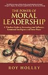 The Power of Moral Leadership: A Timeless Guide to Increasing your Influence, Emotional Intelligence and Inner Peace