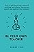Be Your Own Teacher: How to...