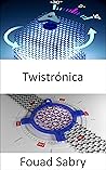 Twistrónica: El santo grial de la física, los materiales cuánticos y las nanotecnologías (Tecnologías Emergentes En Electrónica [Spanish], #13)