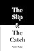 The Slip & The Catch